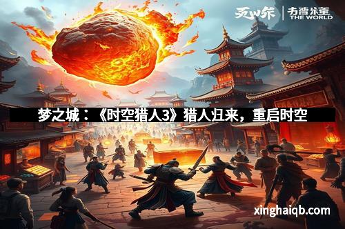 梦之城：《时空猎人3》猎人归来，重启时空